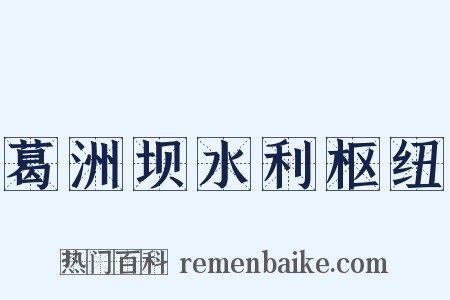 葛洲坝水利枢纽是什么意思的图片